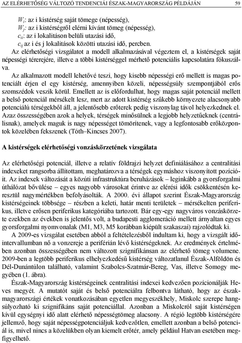 Az elérhetőségi vizsgálatot a modell alkalmazásával végeztem el, a kistérségek saját népességi térerejére, illetve a többi kistérséggel mérhető potenciális kapcsolatára fókuszálva.