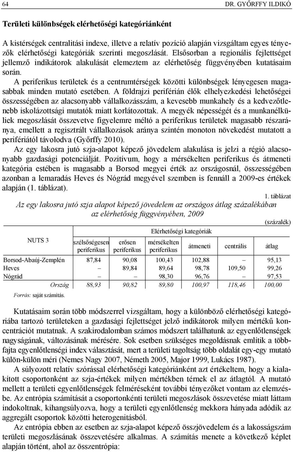 megoszlását. Elsősorban a regionális fejlettséget jellemző indikátorok alakulását elemeztem az elérhetőség függvényében kutatásaim során.