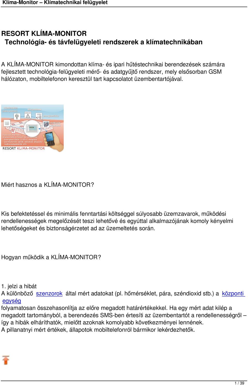 Kis befektetéssel és minimális fenntartási költséggel súlyosabb üzemzavarok, működési rendellenességek megelőzését teszi lehetővé és egyúttal alkalmazójának komoly kényelmi lehetőségeket és