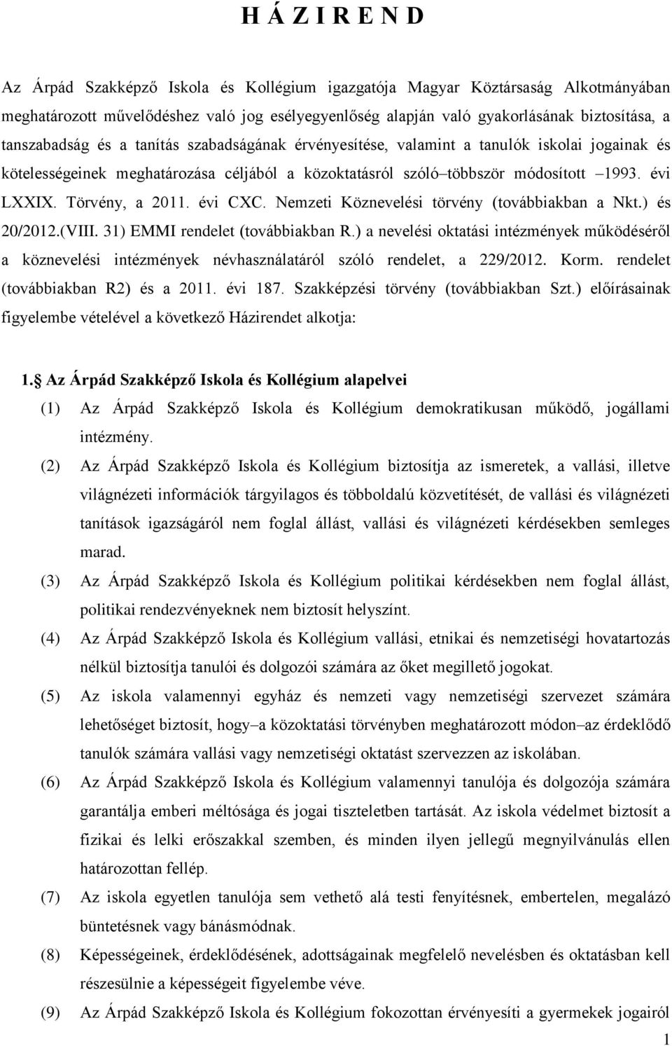 Törvény, a 2011. évi CXC. Nemzeti Köznevelési törvény (továbbiakban a Nkt.) és 20/2012.(VIII. 31) EMMI rendelet (továbbiakban R.