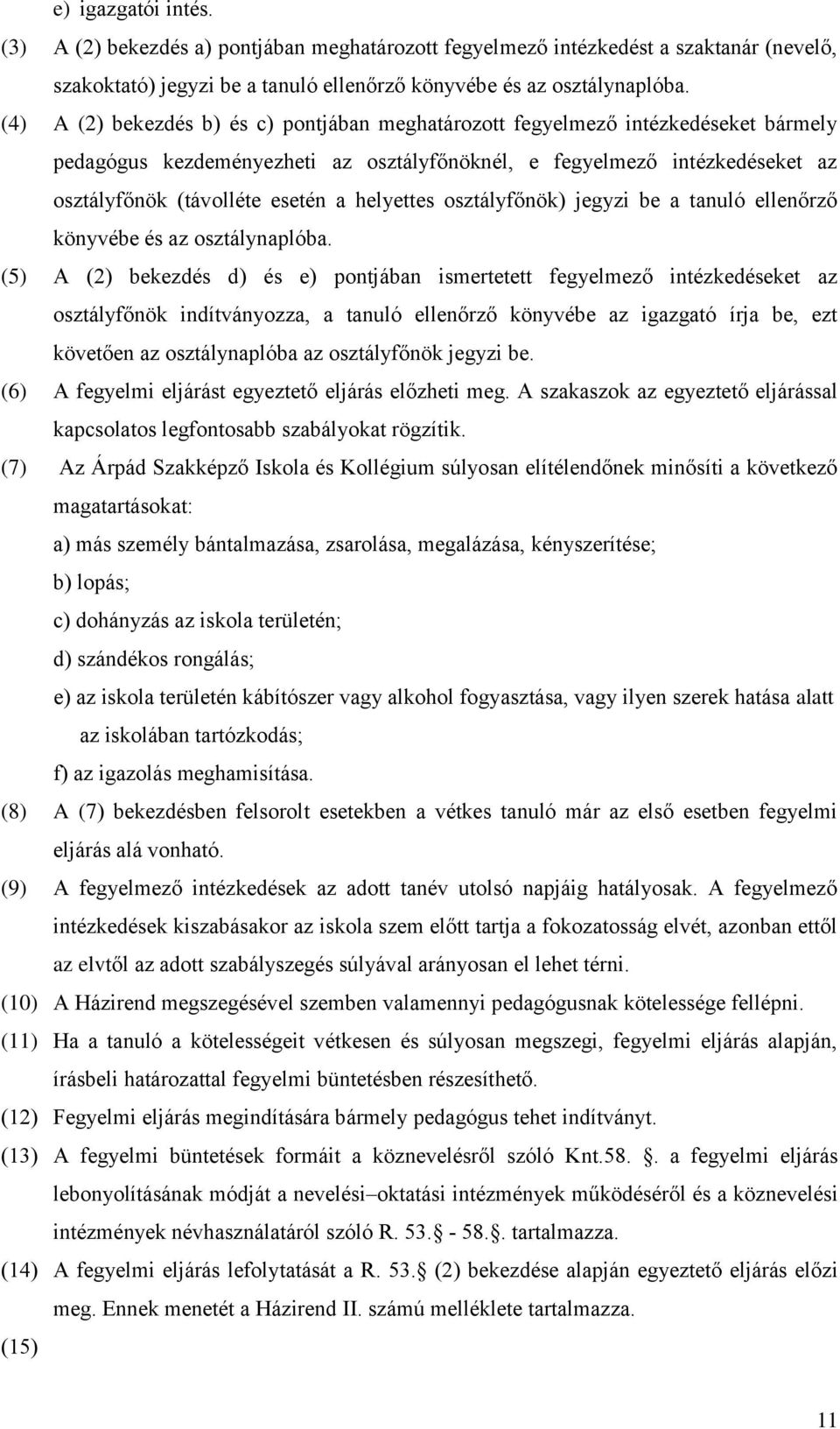 helyettes osztályfőnök) jegyzi be a tanuló ellenőrző könyvébe és az osztálynaplóba.