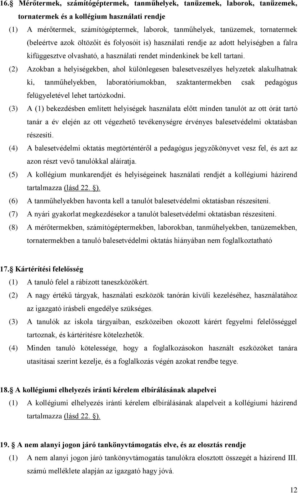 (2) Azokban a helyiségekben, ahol különlegesen balesetveszélyes helyzetek alakulhatnak ki, tanműhelyekben, laboratóriumokban, szaktantermekben csak pedagógus felügyeletével lehet tartózkodni.