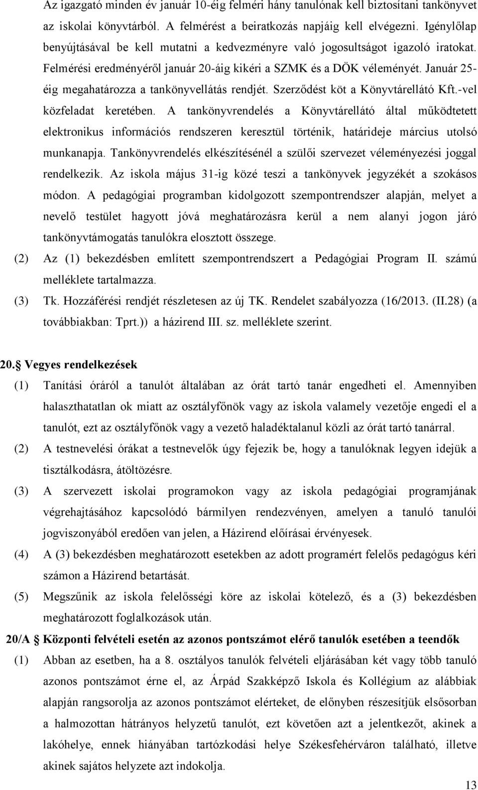 Január 25- éig megahatározza a tankönyvellátás rendjét. Szerződést köt a Könyvtárellátó Kft.-vel közfeladat keretében.