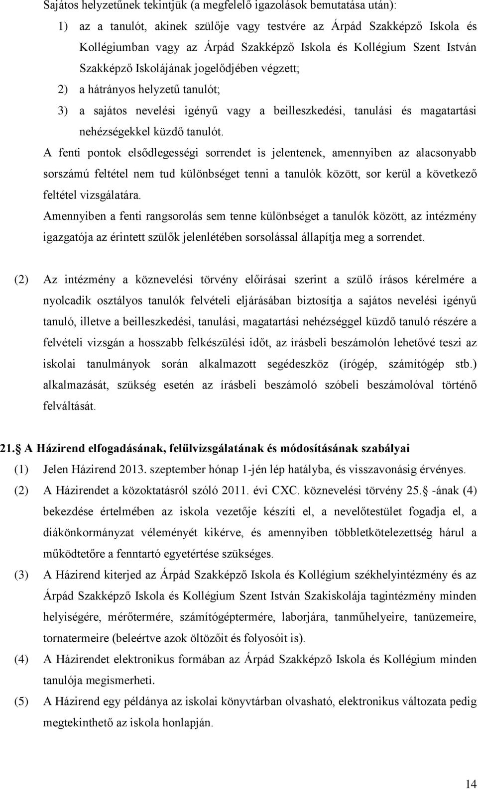 tanulót. A fenti pontok elsődlegességi sorrendet is jelentenek, amennyiben az alacsonyabb sorszámú feltétel nem tud különbséget tenni a tanulók között, sor kerül a következő feltétel vizsgálatára.