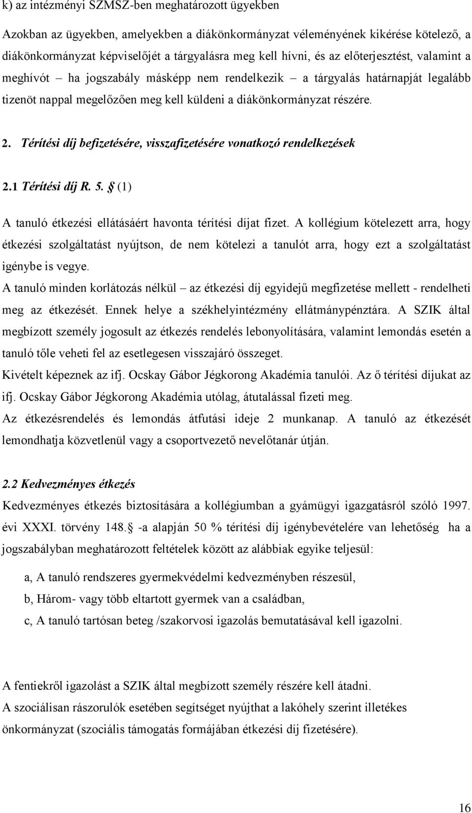 Térítési díj befizetésére, visszafizetésére vonatkozó rendelkezések 2.1 Térítési díj R. 5. (1) A tanuló étkezési ellátásáért havonta térítési díjat fizet.