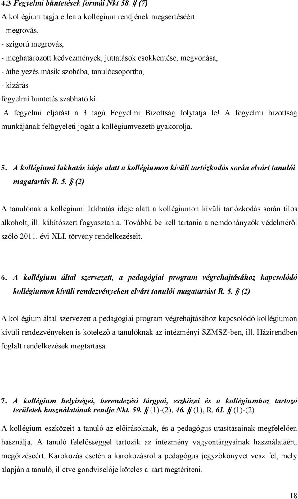 tanulócsoportba, - kizárás fegyelmi büntetés szabható ki. A fegyelmi eljárást a 3 tagú Fegyelmi Bizottság folytatja le! A fegyelmi bizottság munkájának felügyeleti jogát a kollégiumvezető gyakorolja.