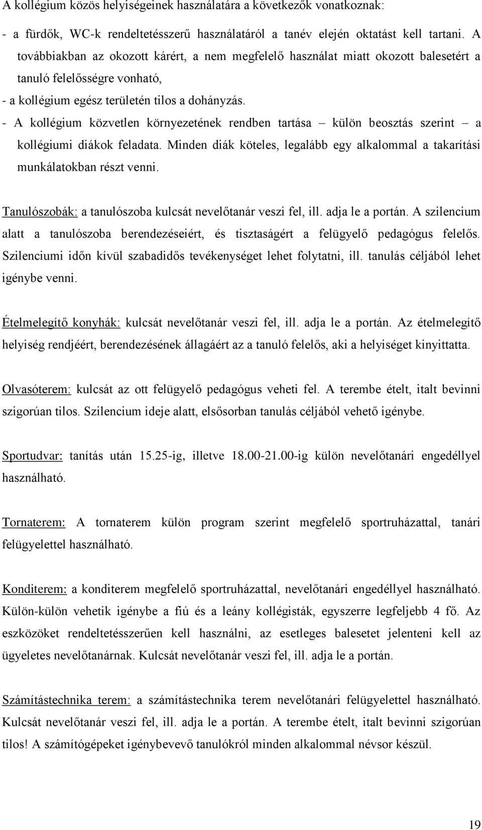 - A kollégium közvetlen környezetének rendben tartása külön beosztás szerint a kollégiumi diákok feladata. Minden diák köteles, legalább egy alkalommal a takarítási munkálatokban részt venni.