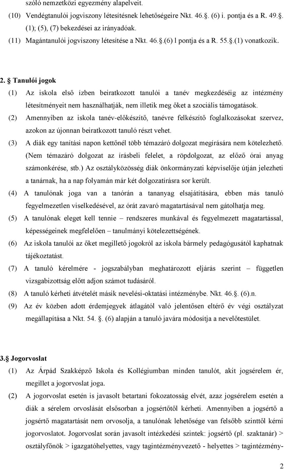 Tanulói jogok (1) Az iskola első ízben beiratkozott tanulói a tanév megkezdéséig az intézmény létesítményeit nem használhatják, nem illetik meg őket a szociális támogatások.