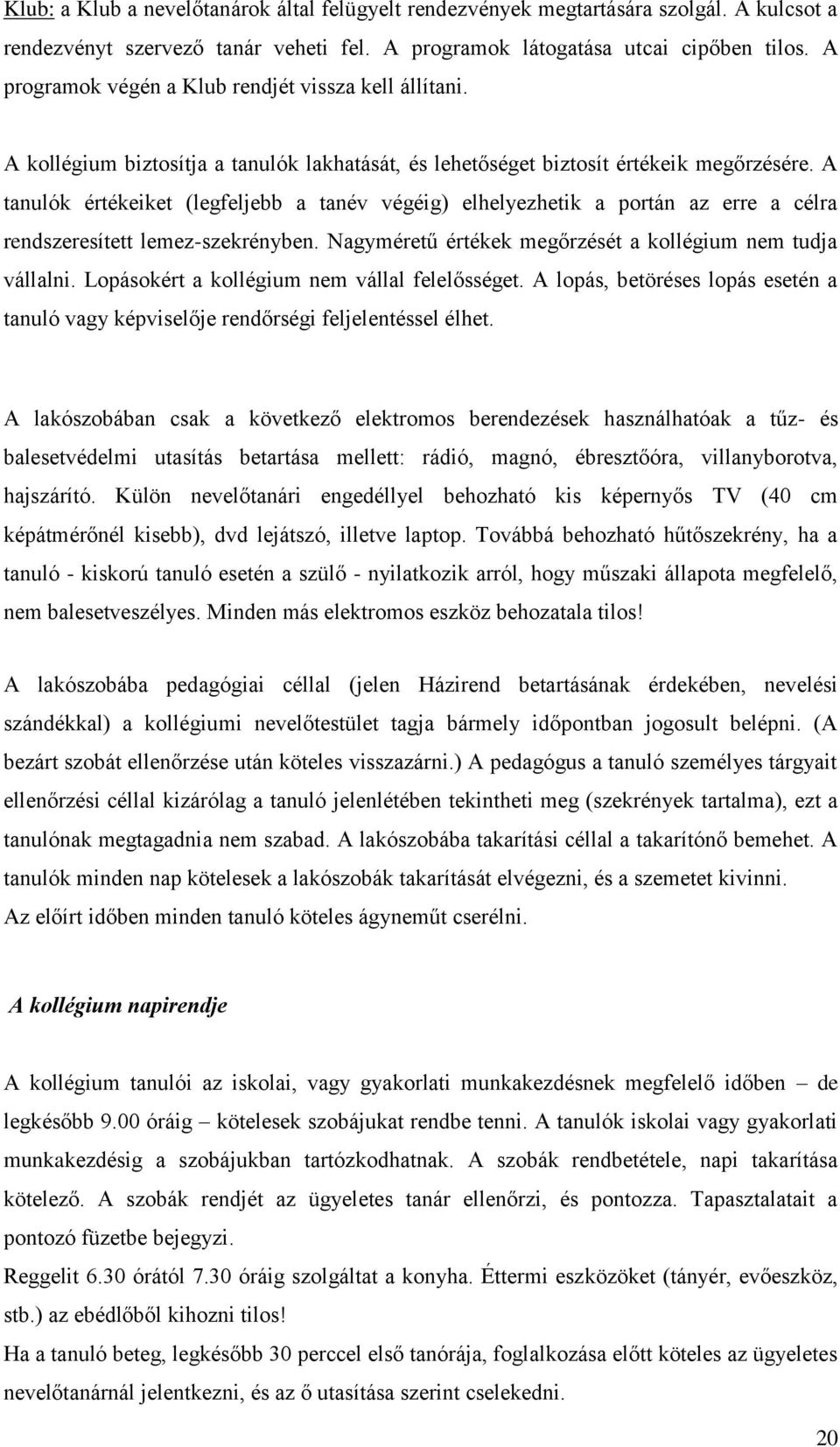 A tanulók értékeiket (legfeljebb a tanév végéig) elhelyezhetik a portán az erre a célra rendszeresített lemez-szekrényben. Nagyméretű értékek megőrzését a kollégium nem tudja vállalni.