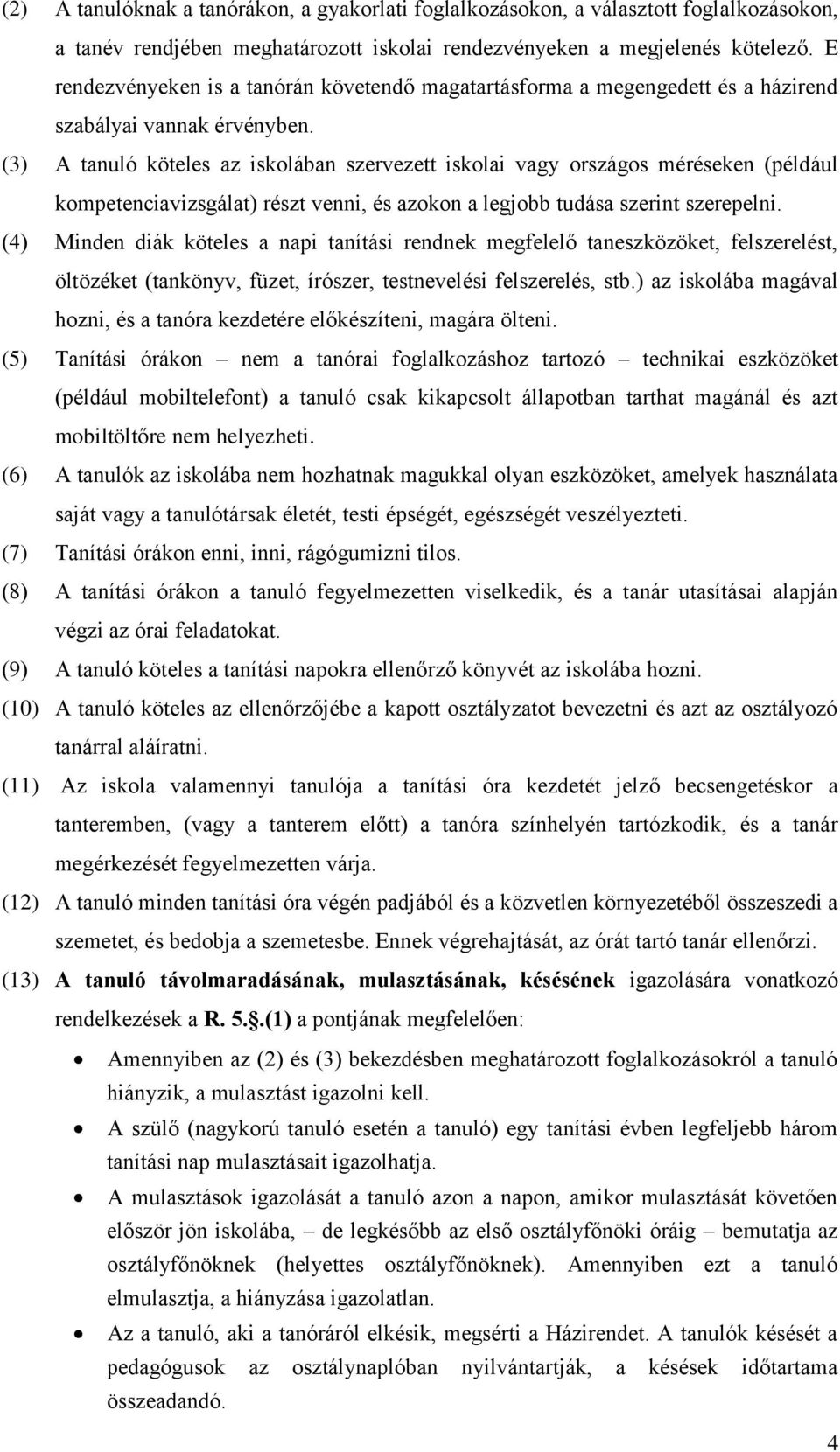 (3) A tanuló köteles az iskolában szervezett iskolai vagy országos méréseken (például kompetenciavizsgálat) részt venni, és azokon a legjobb tudása szerint szerepelni.