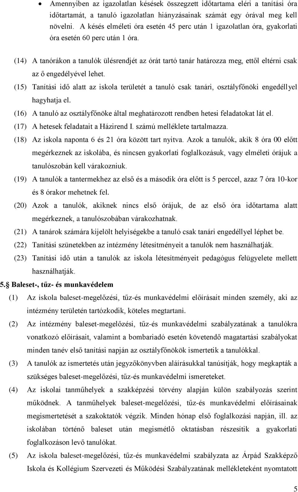 (14) A tanórákon a tanulók ülésrendjét az órát tartó tanár határozza meg, ettől eltérni csak az ő engedélyével lehet.