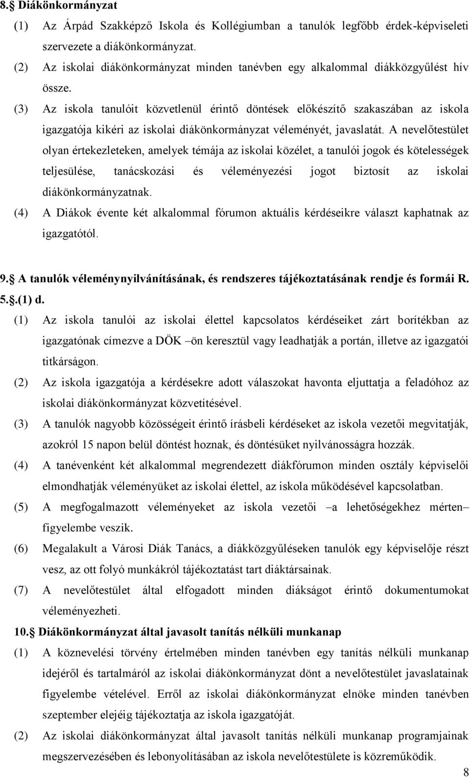 (3) Az iskola tanulóit közvetlenül érintő döntések előkészítő szakaszában az iskola igazgatója kikéri az iskolai diákönkormányzat véleményét, javaslatát.