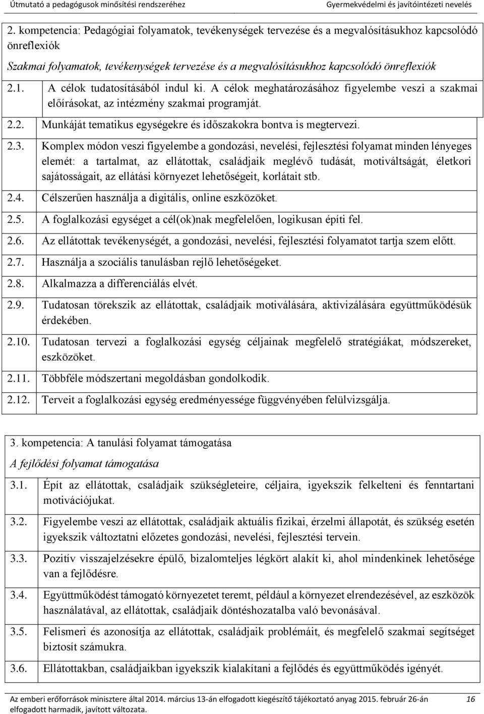 2.3. Komplex módon veszi figyelembe a gondozási, nevelési, fejlesztési folyamat minden lényeges elemét: a tartalmat, az ellátottak, családjaik meglévő tudását, motiváltságát, életkori sajátosságait,