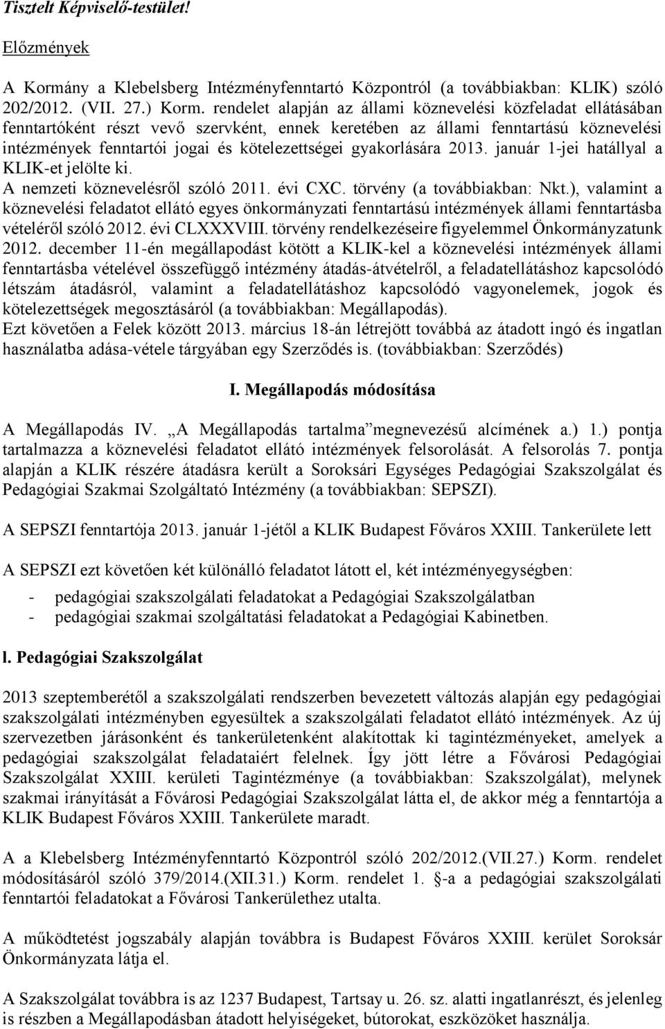 gyakorlására 2013. január 1-jei hatállyal a KLIK-et jelölte ki. A nemzeti köznevelésről szóló 2011. évi CXC. törvény (a továbbiakban: Nkt.