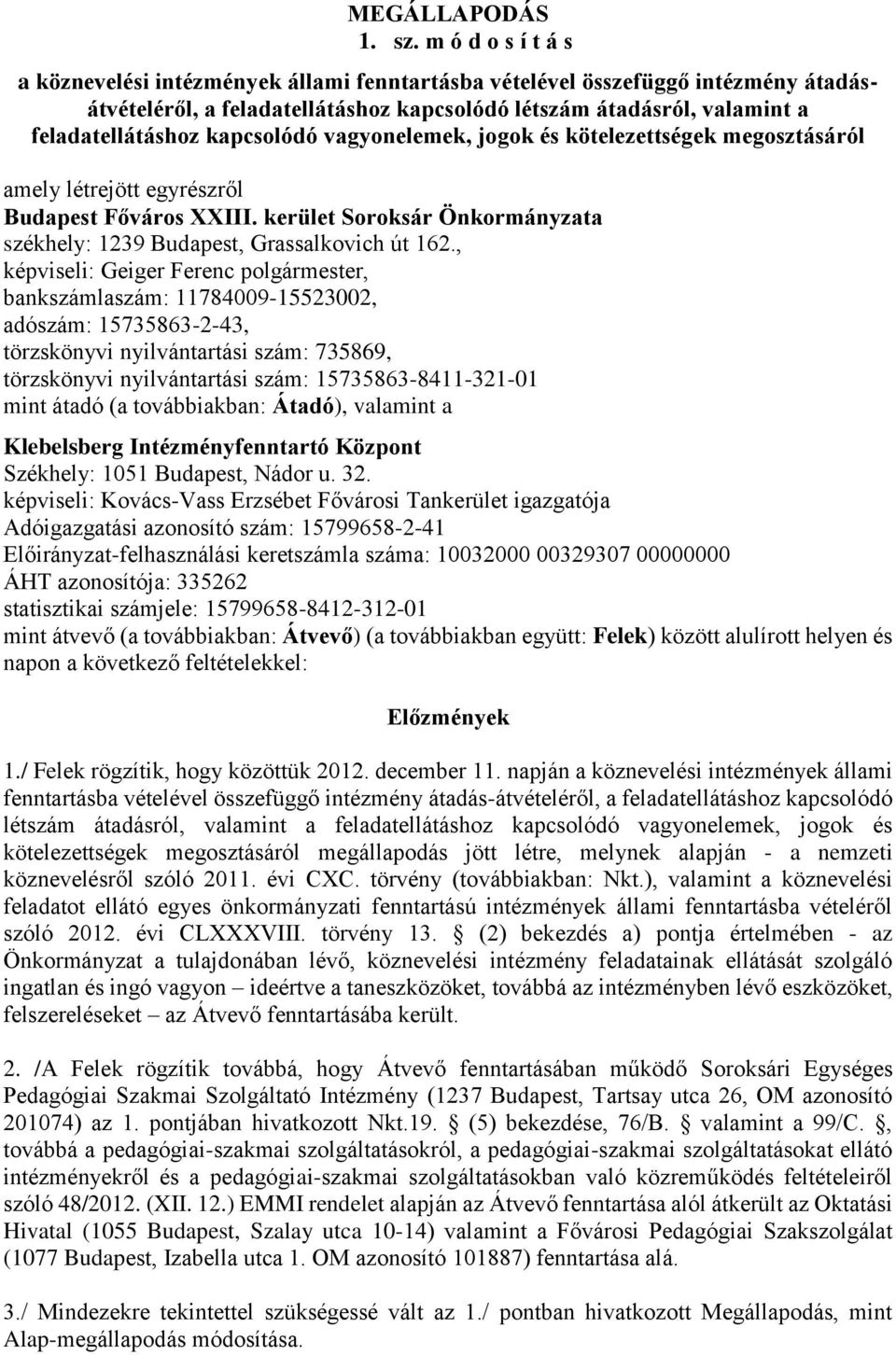 kapcsolódó vagyonelemek, jogok és kötelezettségek megosztásáról amely létrejött egyrészről Budapest Főváros XXIII. kerület Soroksár Önkormányzata székhely: 1239 Budapest, Grassalkovich út 162.