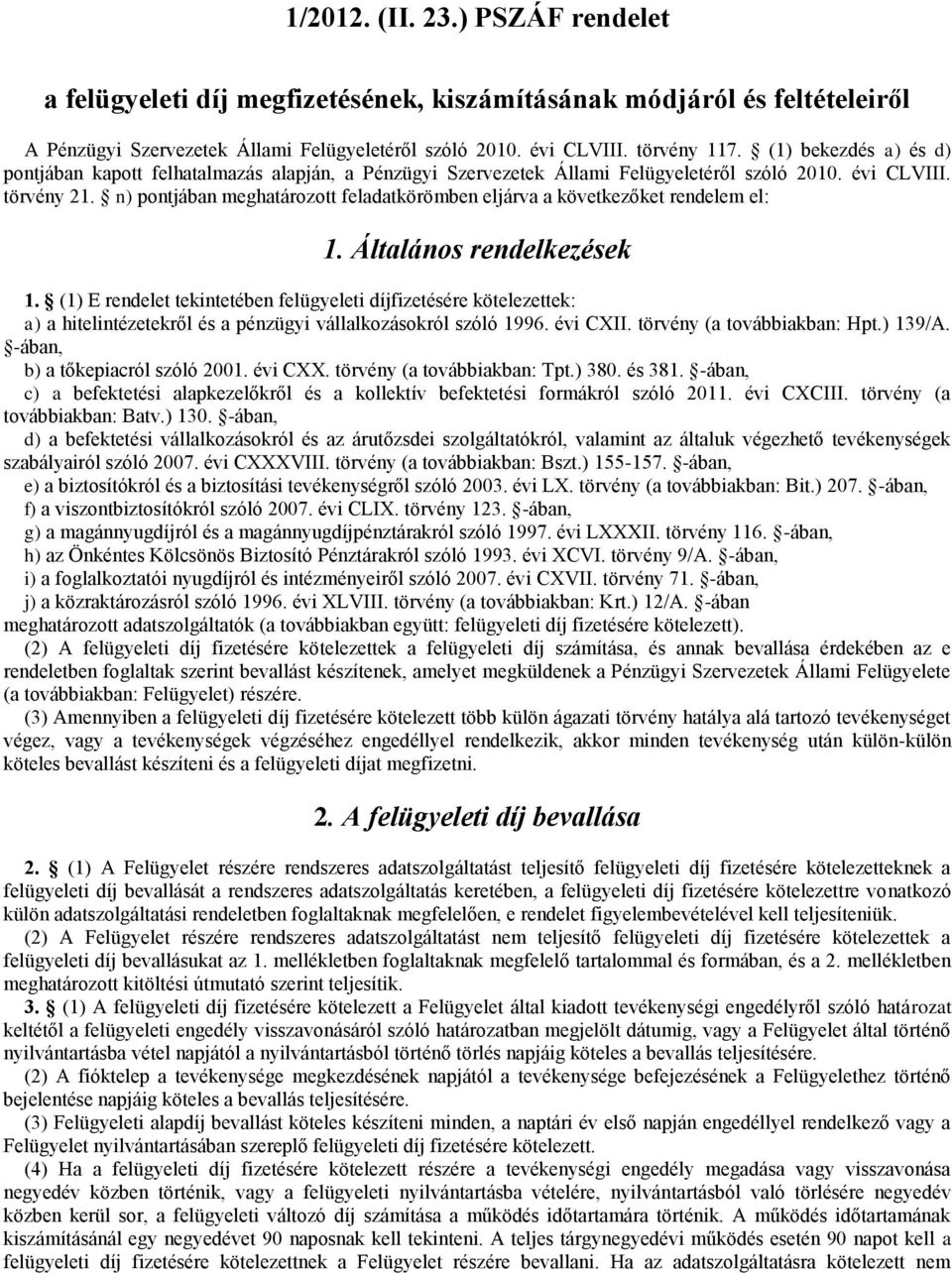 Áltlános rendelkezések 1. (1) E rendelet tekintetéen felügyeleti díjfizetésére kötelezettek: ) hitelintézetekről és pénzügyi válllkozásokról szóló 1996. évi CXII. törvény ( továikn: Hpt.) 139/A.