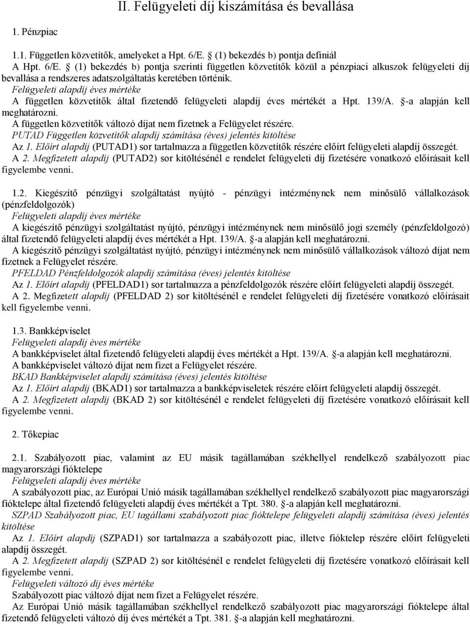 Felügyeleti lpdíj éves értéke A független közvetítők áltl fizetendő felügyeleti lpdíj éves értékét Hpt. 139/A. - lpján kell eghtározni.