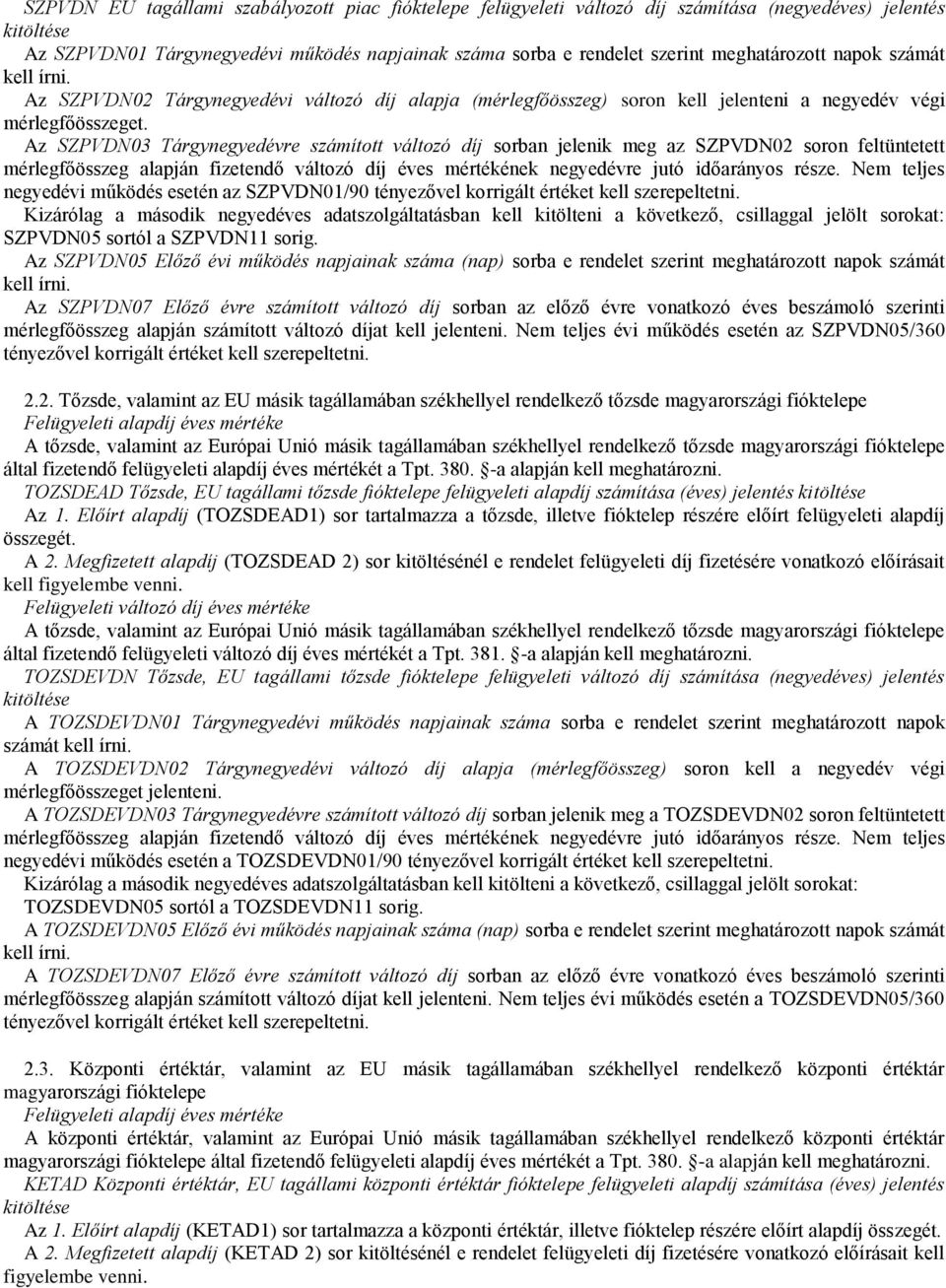 Az SZPVDN03 Tárgynegyedévre száított változó díj sorn jelenik eg z SZPVDN02 soron feltüntetett érlegfőösszeg lpján fizetendő változó díj éves értékének negyedévre jutó időrányos része.