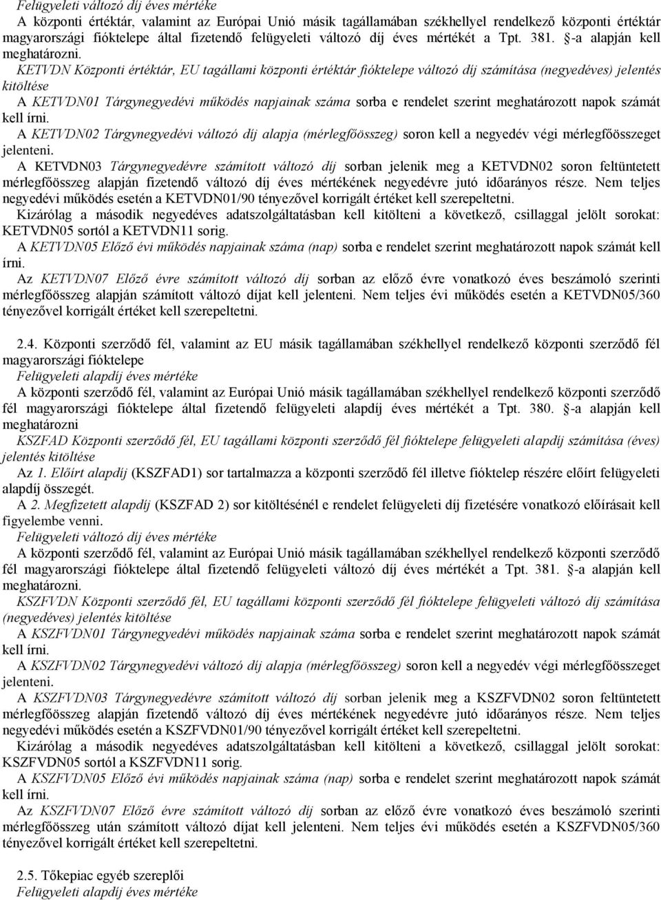 KETVDN Központi értéktár, EU tgálli központi értéktár fióktelepe változó díj száítás (negyedéves) jelentés kitöltése A KETVDN01 Tárgynegyedévi űködés npjink szá sor e rendelet szerint eghtározott