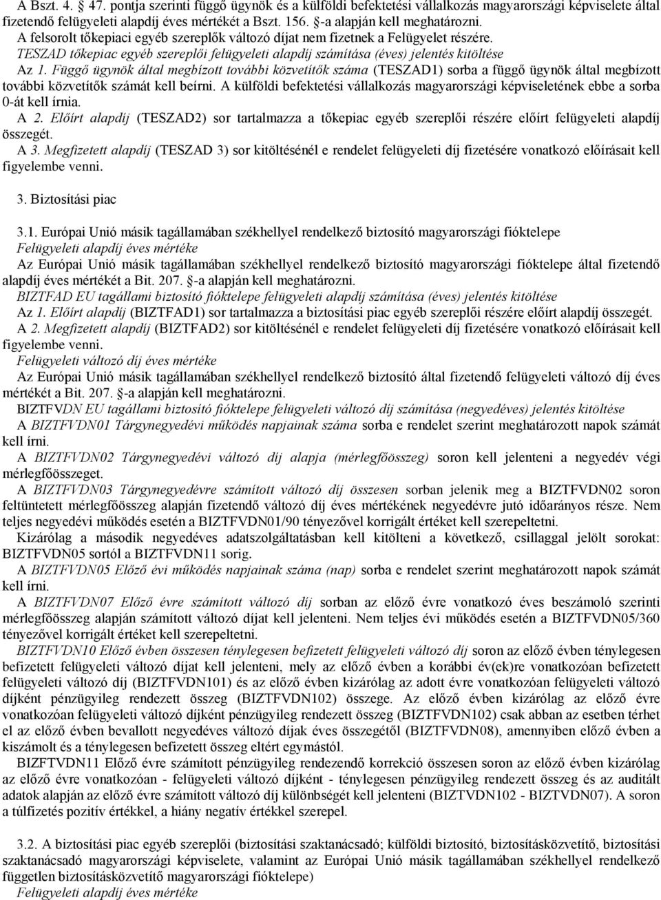 Függő ügynök áltl egízott továi közvetítők szá (TESZAD1) sor függő ügynök áltl egízott továi közvetítők száát kell eírni. A külföldi efektetési válllkozás gyrországi képviseletének ee sor 0-át A 2.