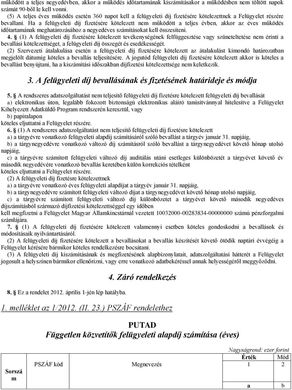 H felügyeleti díj fizetésére kötelezett ne űködött teljes éven, kkor z éves űködés időtrtánk eghtározásához negyedéves száításokt kell összesíteni. 4.