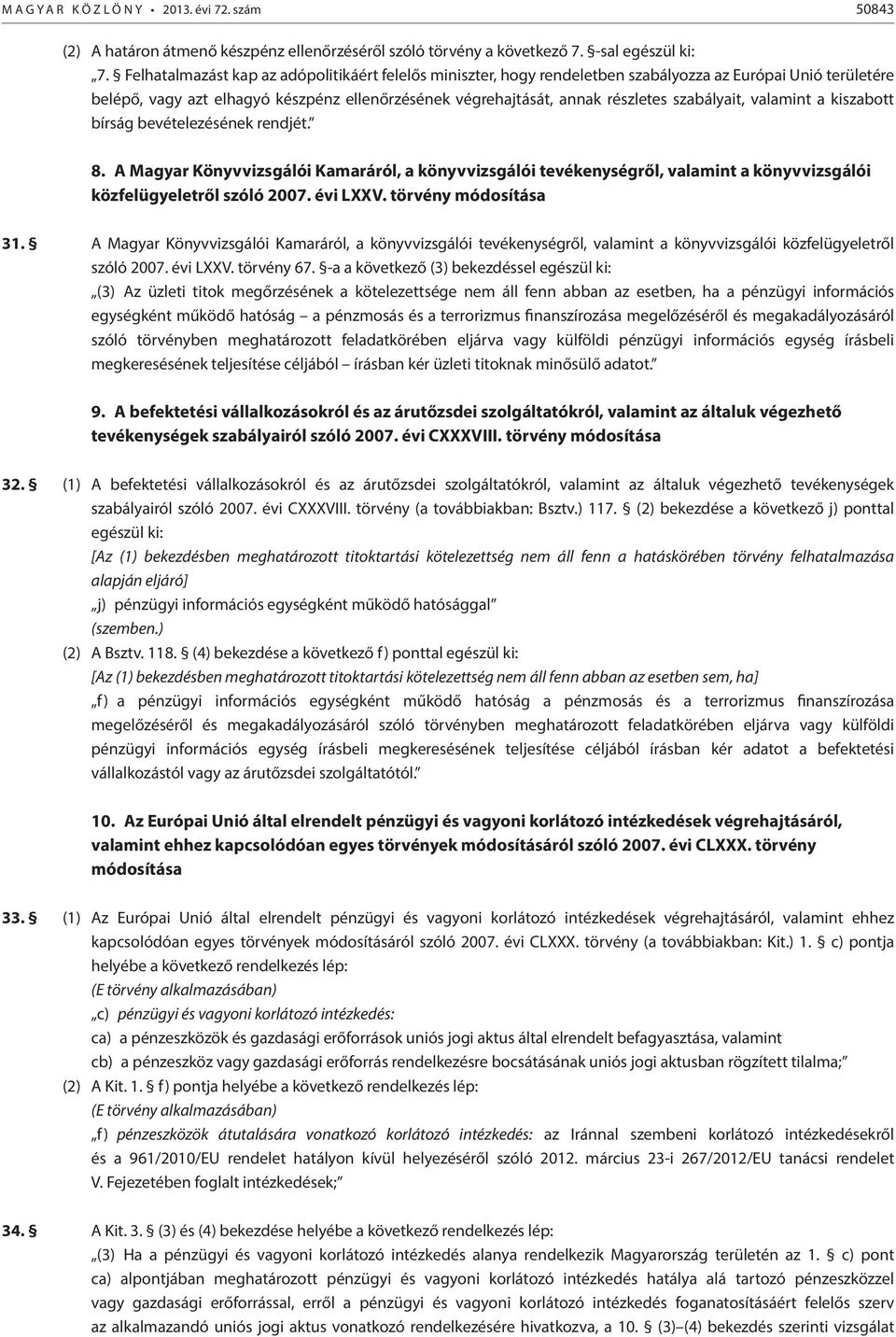 szabályait, valamint a kiszabott bírság bevételezésének rendjét. 8. A Magyar Könyvvizsgálói Kamaráról, a könyvvizsgálói tevékenységről, valamint a könyvvizsgálói közfelügyeletről szóló 2007. évi LXXV.