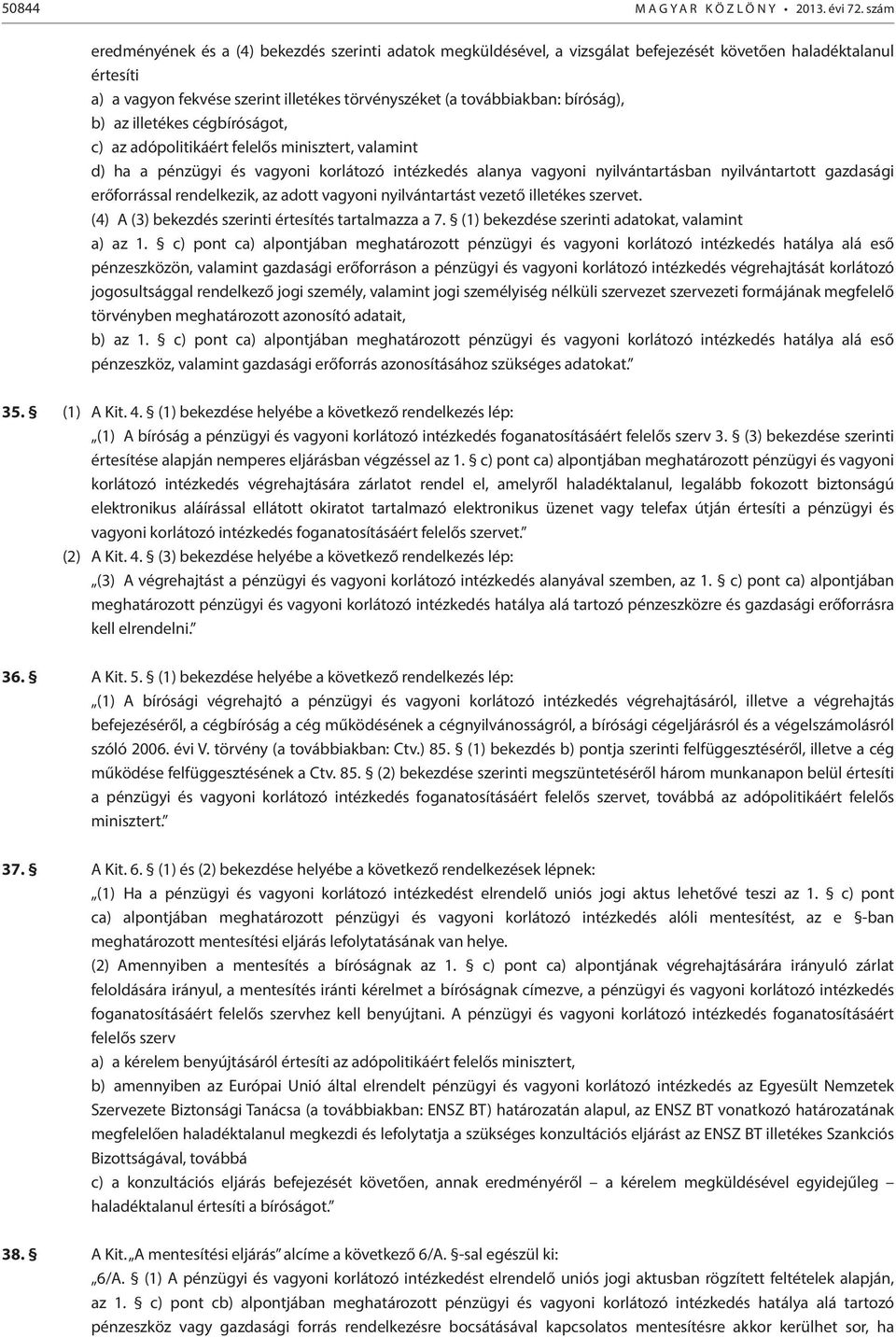 bíróság), b) az illetékes cégbíróságot, c) az adópolitikáért felelős minisztert, valamint d) ha a pénzügyi és vagyoni korlátozó intézkedés alanya vagyoni nyilvántartásban nyilvántartott gazdasági