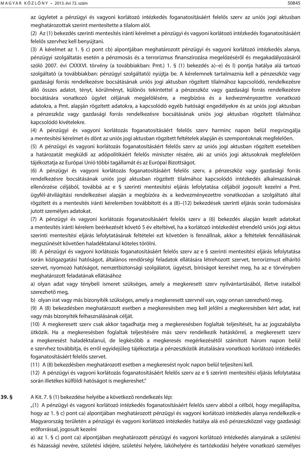 (2) Az (1) bekezdés szerinti mentesítés iránti kérelmet a pénzügyi és vagyoni korlátozó intézkedés foganatosításáért felelős szervhez kell benyújtani. (3) A kérelmet az 1.