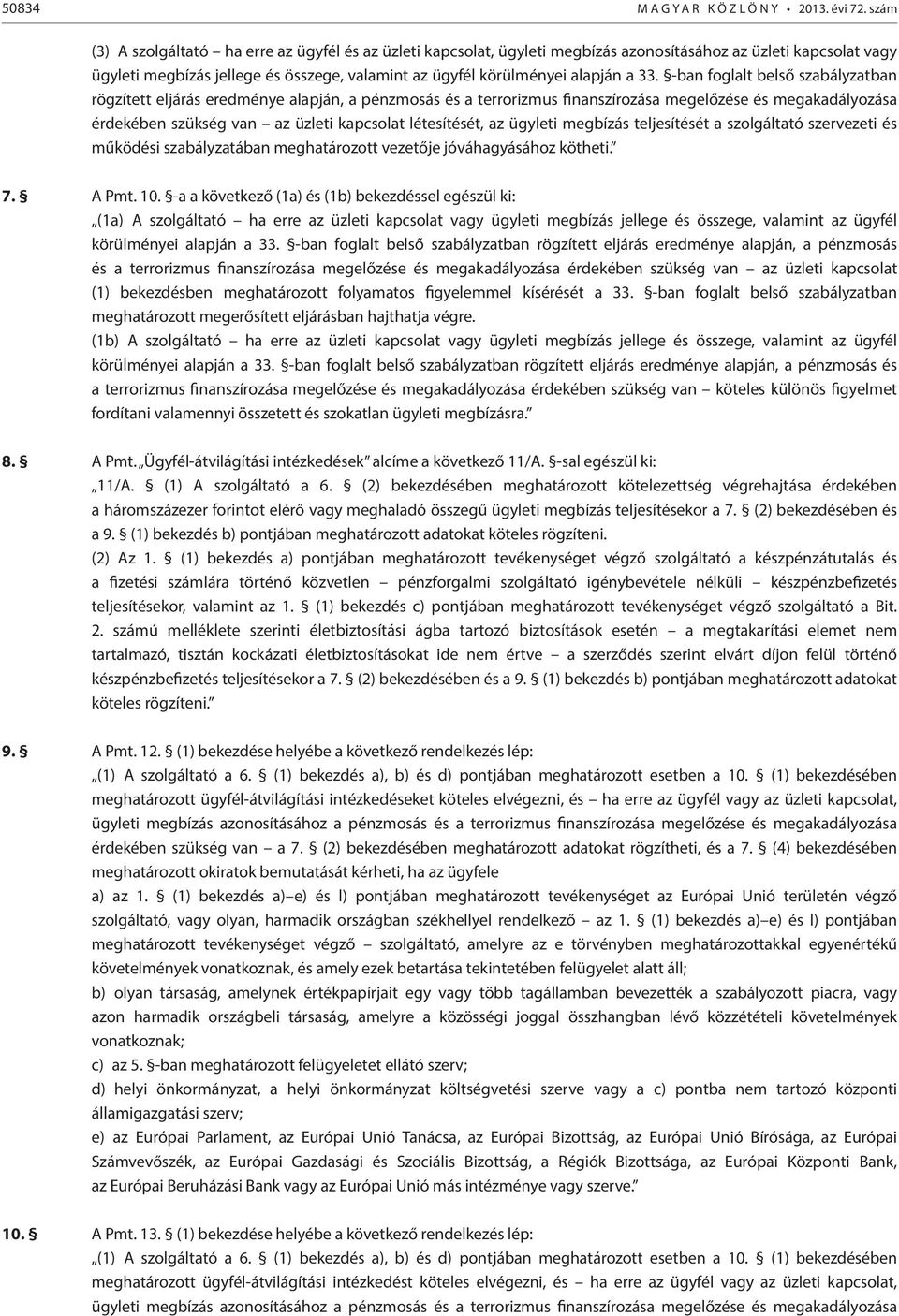 33. -ban foglalt belső szabályzatban rögzített eljárás eredménye alapján, a pénzmosás és a terrorizmus finanszírozása megelőzése és megakadályozása érdekében szükség van az üzleti kapcsolat