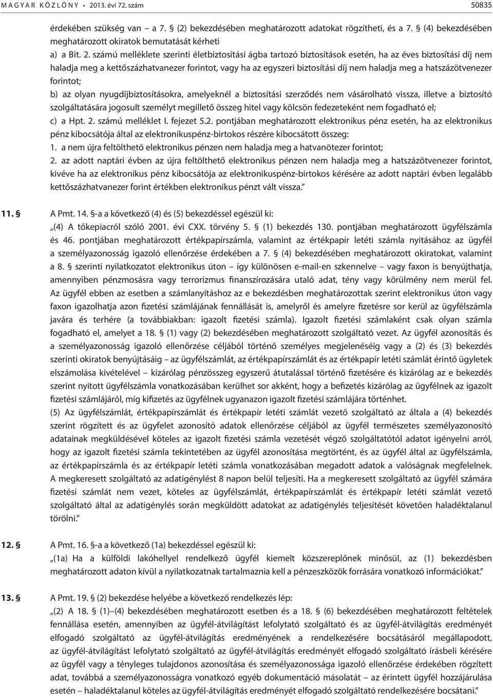 számú melléklete szerinti életbiztosítási ágba tartozó biztosítások esetén, ha az éves biztosítási díj nem haladja meg a kettőszázhatvanezer forintot, vagy ha az egyszeri biztosítási díj nem haladja