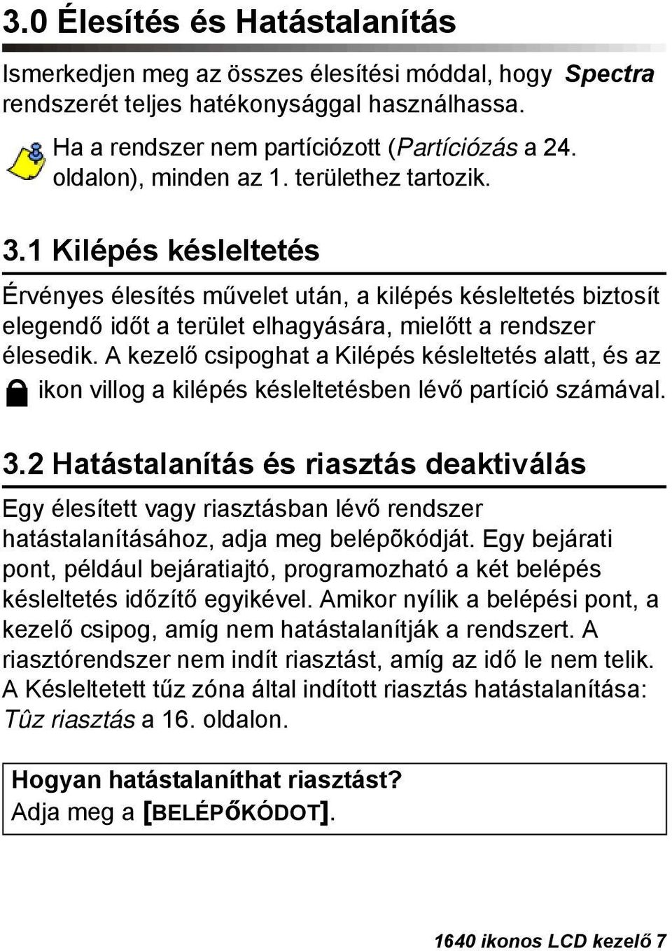 A kezelő csipoghat a Kilépés késleltetés alatt, és az ikon villog a kilépés késleltetésben lévő partíció számával. 3.