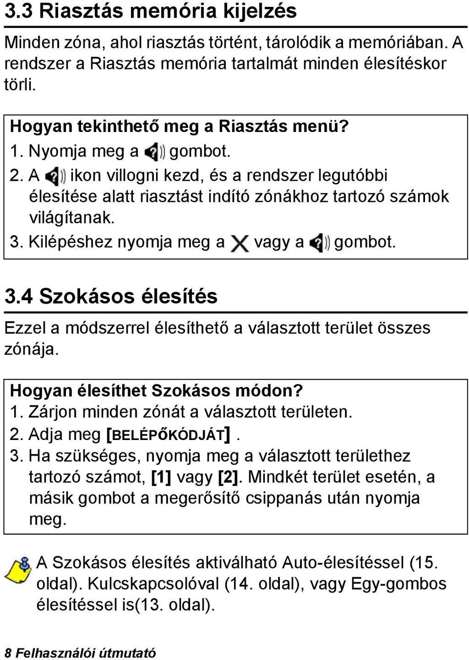 Kilépéshez nyomja meg a vagy a gombot. 3.4 Szokásos élesítés Ezzel a módszerrel élesíthető a választott terület összes zónája. Hogyan élesíthet Szokásos módon? 1.