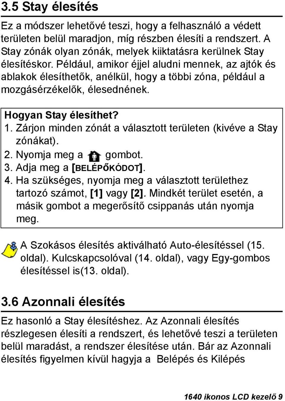 Például, amikor éjjel aludni mennek, az ajtók és ablakok élesíthetők, anélkül, hogy a többi zóna, például a mozgásérzékelők, élesednének. Hogyan Stay élesíthet? 1.