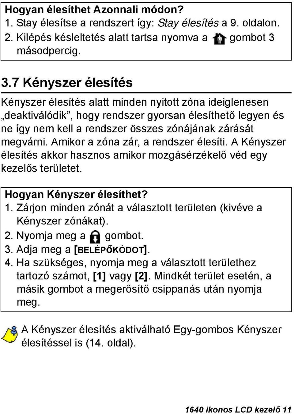 7 Kényszer élesítés Kényszer élesítés alatt minden nyitott zóna ideiglenesen deaktiválódik, hogy rendszer gyorsan élesíthető legyen és ne így nem kell a rendszer összes zónájának zárását megvárni.
