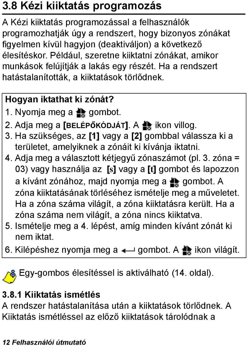 Adja meg a [BELÉPőKÓDJÁT]. A ikon villog. 3. Ha szükséges, az [1] vagy a [2] gombbal válassza ki a területet, amelyiknek a zónáit ki kívánja iktatni. 4. Adja meg a választott kétjegyű zónaszámot (pl.