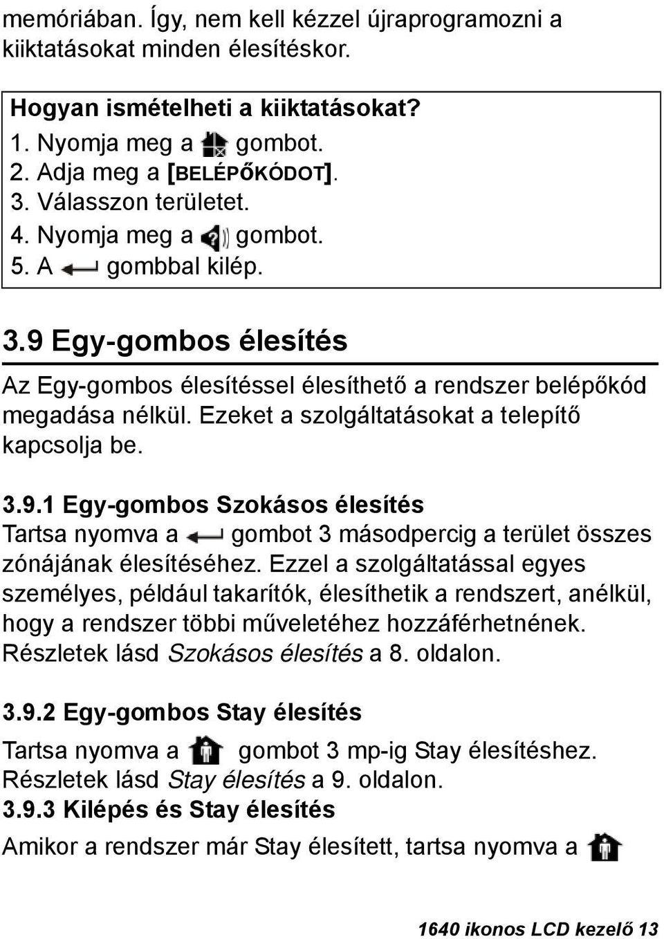 Ezzel a szolgáltatással egyes személyes, például takarítók, élesíthetik a rendszert, anélkül, hogy a rendszer többi műveletéhez hozzáférhetnének. Részletek lásd Szokásos élesítés a 8. oldalon. 3.9.