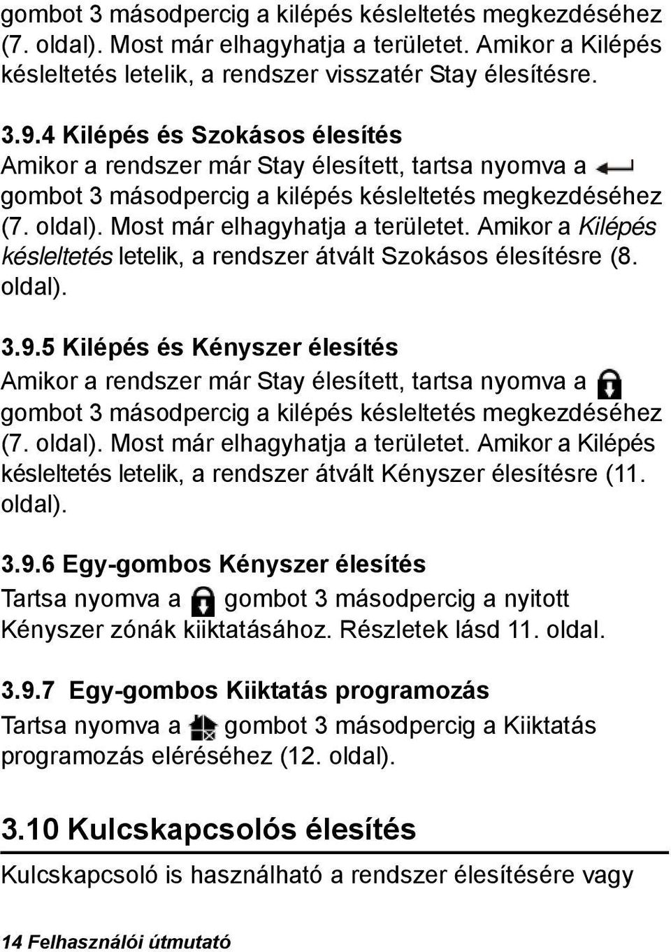 Amikor a Kilépés késleltetés letelik, a rendszer átvált Szokásos élesítésre (8. oldal). 3.9.