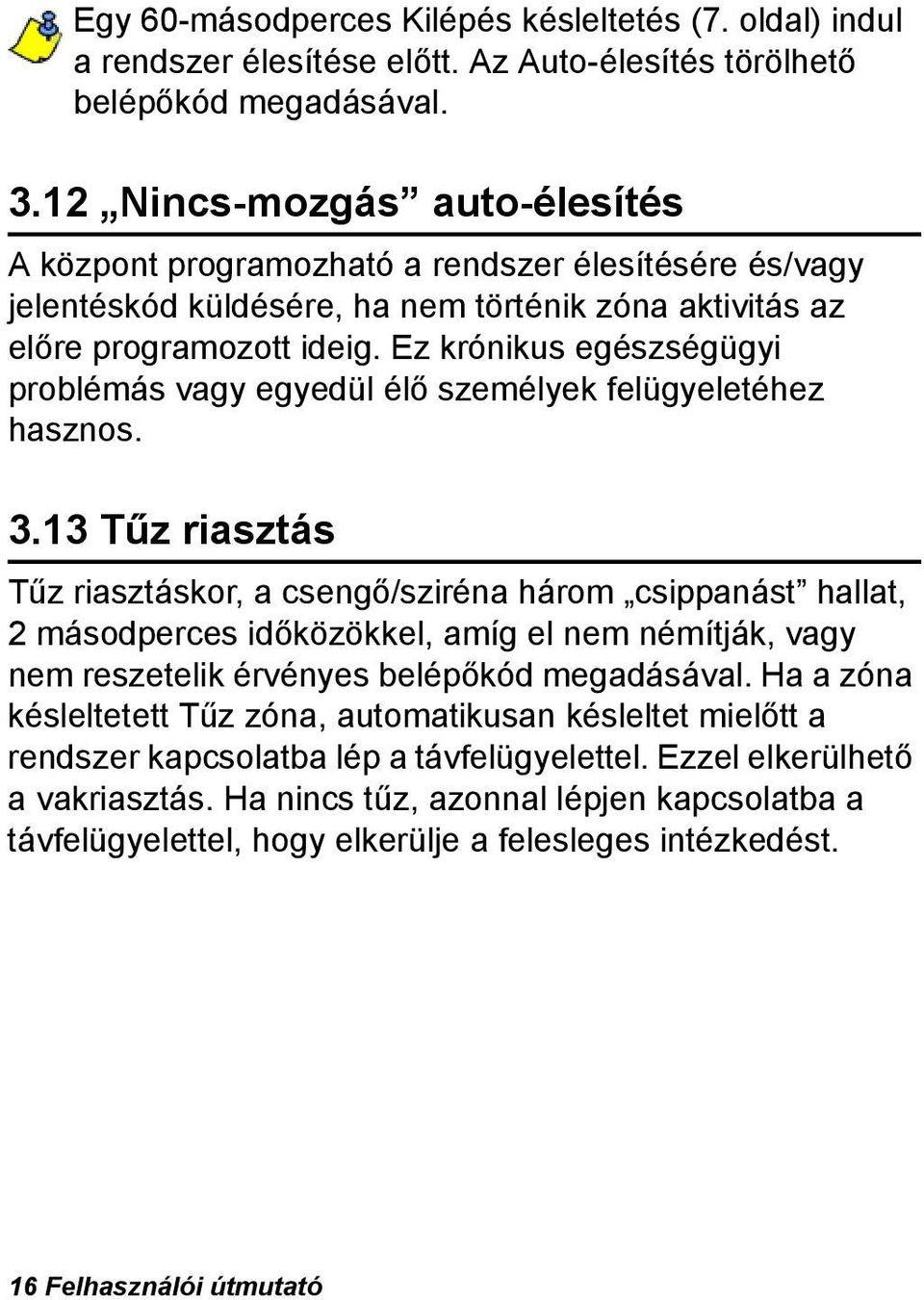 Ez krónikus egészségügyi problémás vagy egyedül élő személyek felügyeletéhez hasznos. 3.