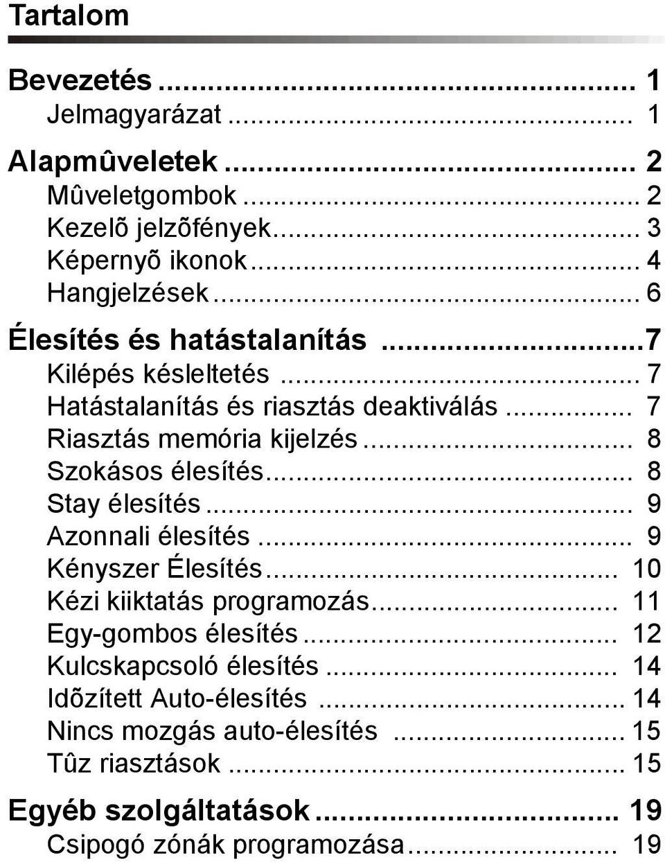 .. 8 Szokásos élesítés... 8 Stay élesítés... 9 Azonnali élesítés... 9 Kényszer Élesítés... 10 Kézi kiiktatás programozás... 11 Egy-gombos élesítés.