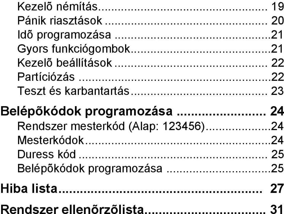 .. 23 Belépõkódok programozása... 24 Rendszer mesterkód (Alap: 123456)...24 Mesterkódok.