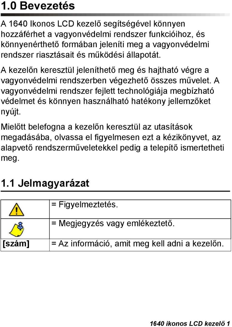 A vagyonvédelmi rendszer fejlett technológiája megbízható védelmet és könnyen használható hatékony jellemzőket nyújt.