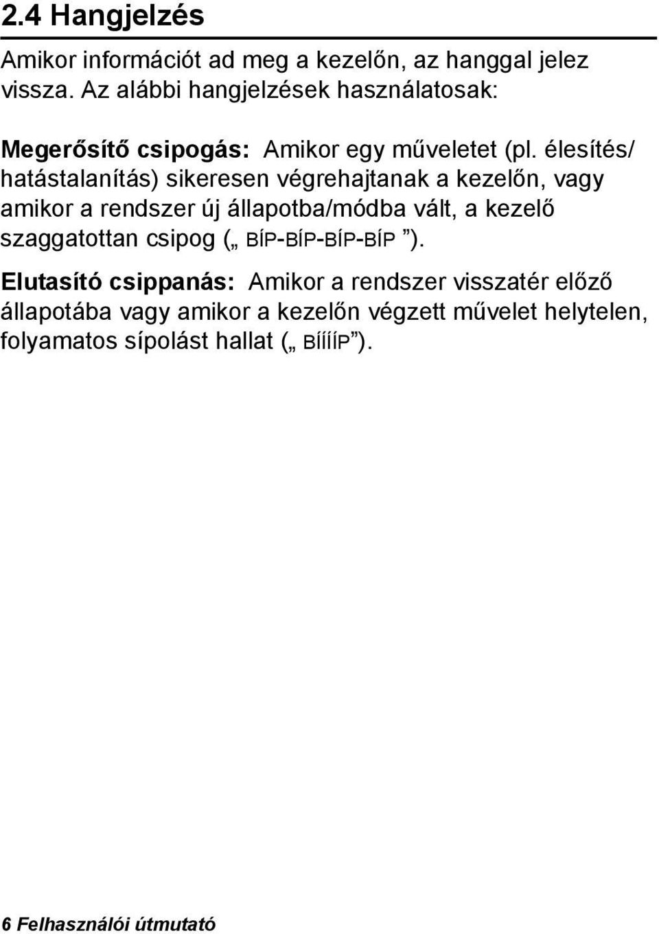 élesítés/ hatástalanítás) sikeresen végrehajtanak a kezelőn, vagy amikor a rendszer új állapotba/módba vált, a kezelő