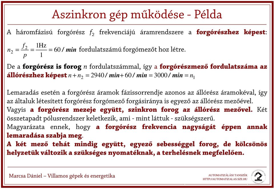 áramokéval, így az általuk léteített forgóréz forgómező forgáiránya i egyező az állóréz mezőével. Vagyi a forgóréz mezeje együtt, zinkron forog az állóréz mezővel.