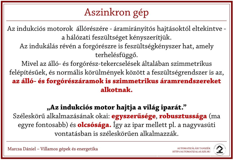 Mivel az álló- é forgóréz-tekerceléek általában zimmetriku felépítéűek, é normáli körülmények között a fezültégrendzer i az, az álló- é