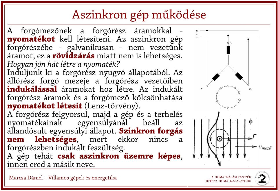Induljunk ki a forgóréz nyugvó állapotából. Az állóréz forgó mezeje a forgóréz vezetőiben indukáláal áramokat hoz létre.