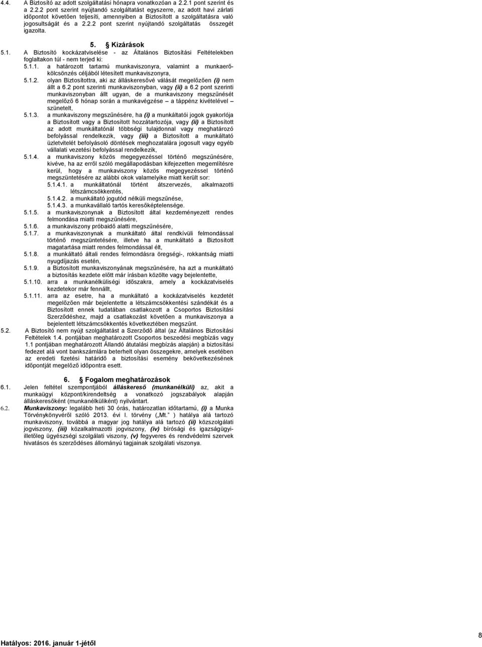 5. Kizárások 5.1. A Biztosító kockázatviselése - az Általános Biztosítási Feltételekben foglaltakon túl - nem terjed ki: 5.1.1. a határozott tartamú munkaviszonyra, valamint a munkaerőkölcsönzés céljából létesített munkaviszonyra, 5.
