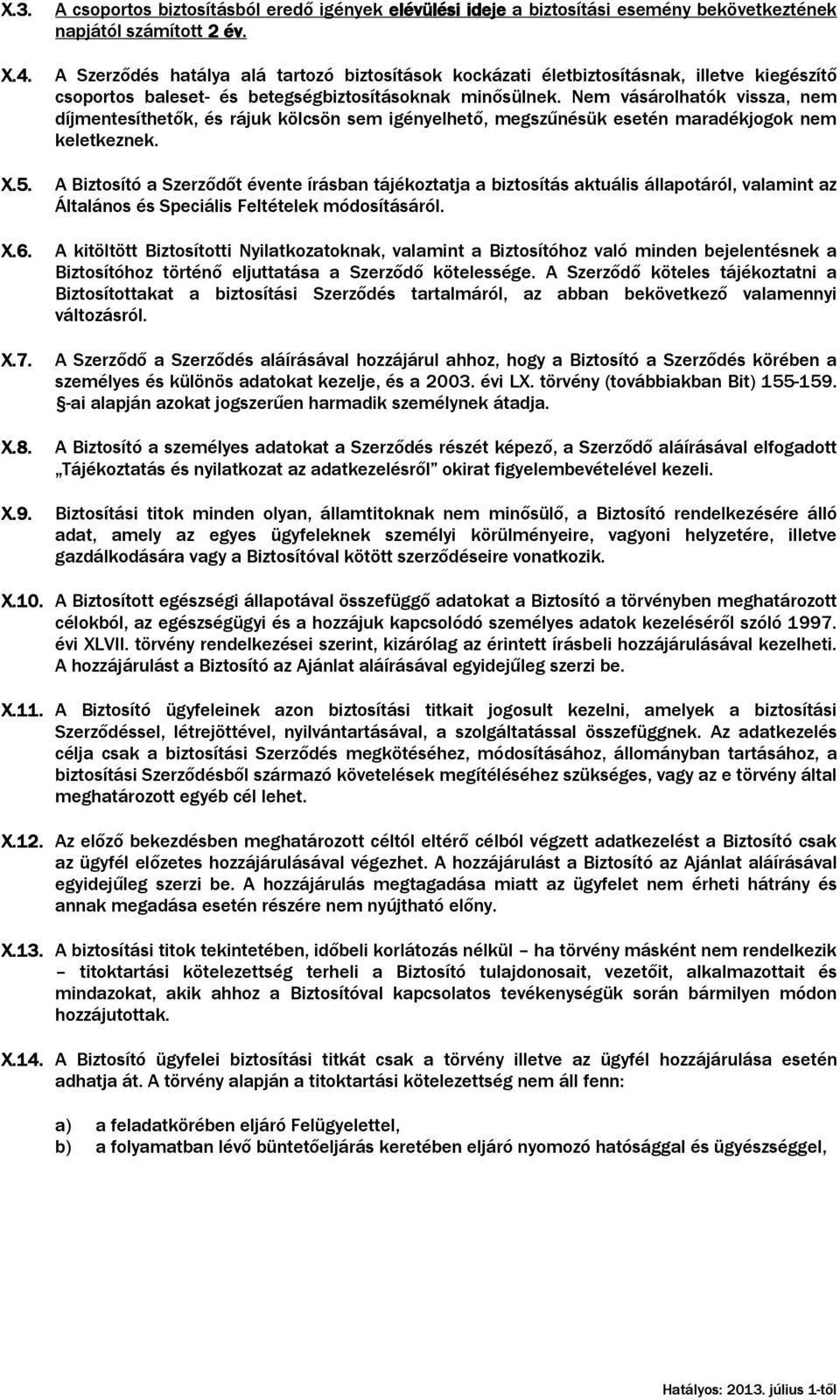 Nem vásárolhatók vissza, nem díjmentesíthetők, és rájuk kölcsön sem igényelhető, megszűnésük esetén maradékjogok nem keletkeznek.