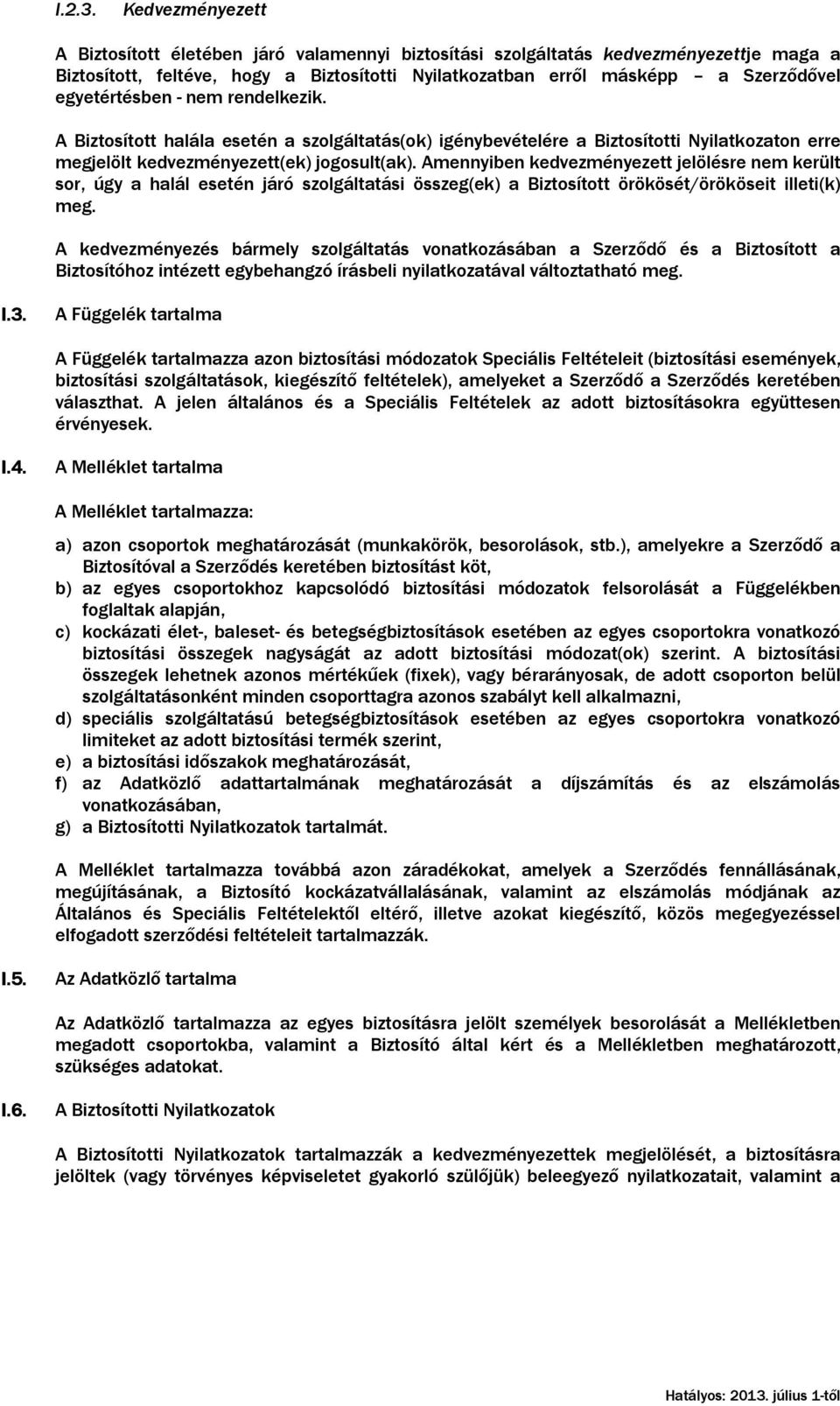 egyetértésben - nem rendelkezik. A Biztosított halála esetén a szolgáltatás(ok) igénybevételére a Biztosítotti Nyilatkozaton erre megjelölt kedvezményezett(ek) jogosult(ak).