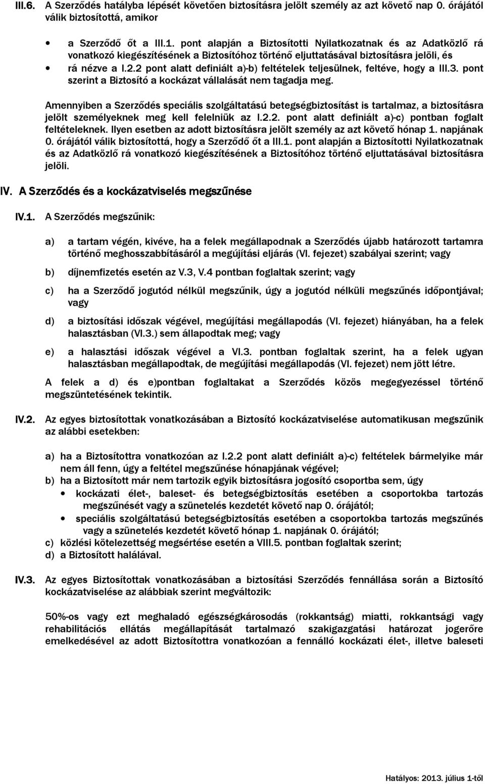 2 pont alatt definiált a)-b) feltételek teljesülnek, feltéve, hogy a III.3. pont szerint a Biztosító a kockázat vállalását nem tagadja meg.