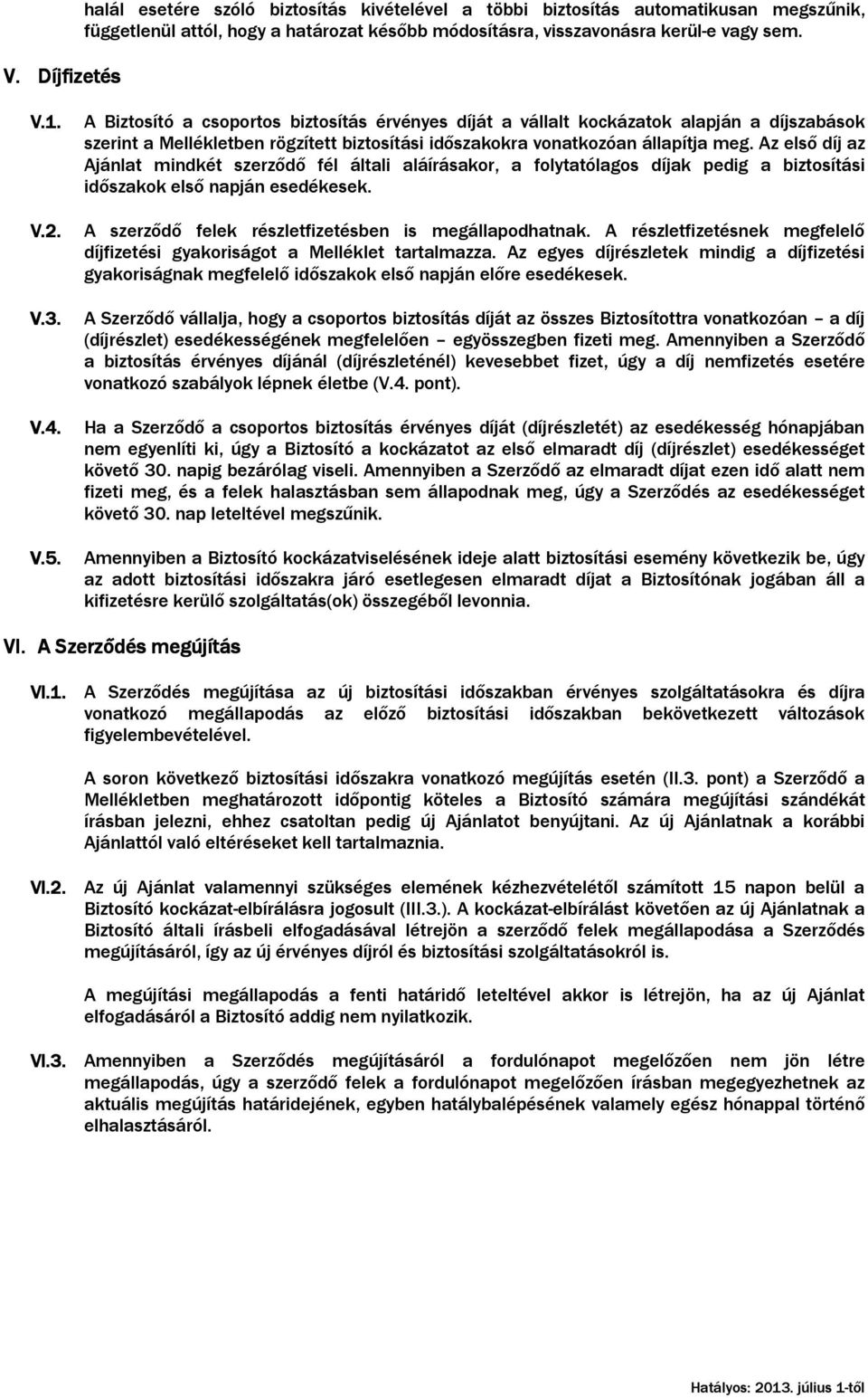 Az első díj az Ajánlat mindkét szerződő fél általi aláírásakor, a folytatólagos díjak pedig a biztosítási időszakok első napján esedékesek. A szerződő felek részletfizetésben is megállapodhatnak.